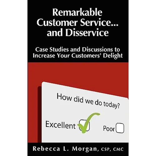 Remarkable Customer Service ... and Disservice: Case Studies and Discussions to Increase Your Customers' Delight