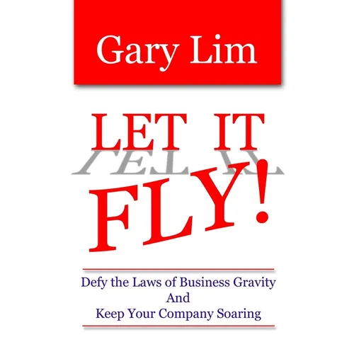 Let It Fly! Defy the Laws of Business Gravity and Keep Your Company Soaring