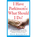 I Have Parkinson's: What Should I Do?: An Informative, Practical, Personal Guide to Living Positively with the Many Challenges of Parkinson's Disease