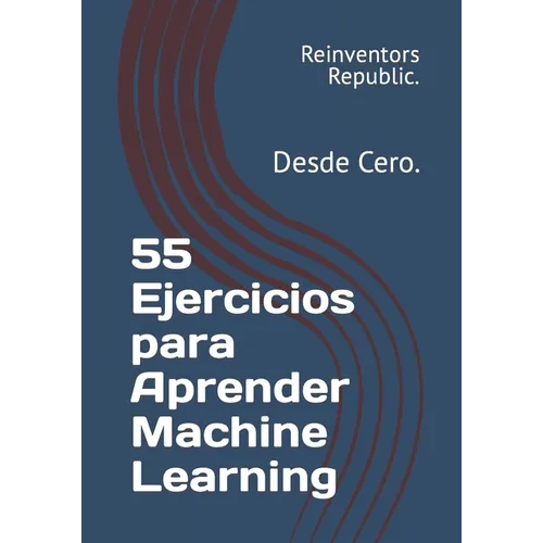 55 Ejercicios para Aprender Machine Learning: Desde Cero.