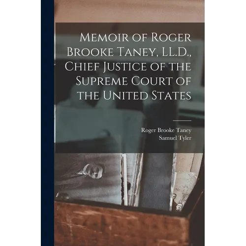 Memoir of Roger Brooke Taney, LL.D., Chief Justice of the Supreme Court of the United States