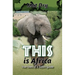 THIS is Africa: True Tales of a Safari Guide