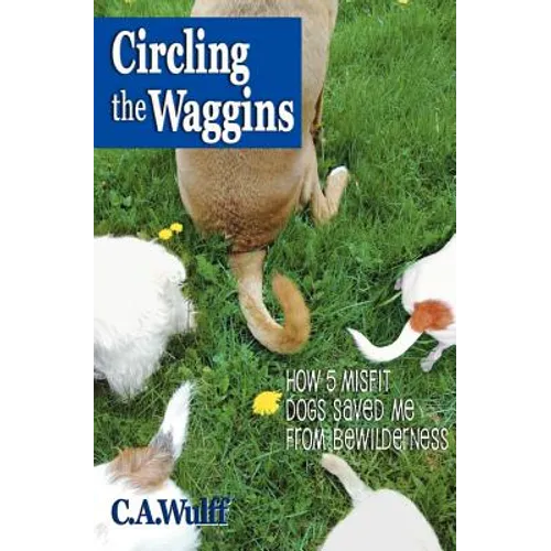 Circling the Waggins: How Five Misfit Dogs Saved Me from Bewilderness
