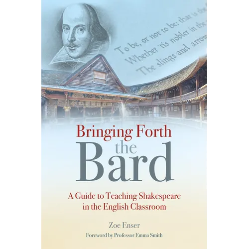 Bringing Forth the Bard: A Guide to Teaching Shakespeare in the English Classroom