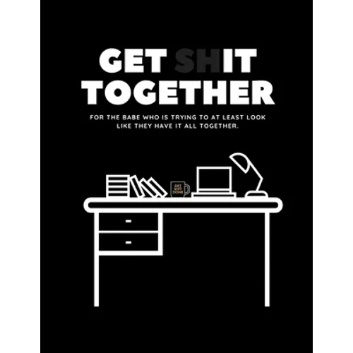 Get Shit Together Workbook: For the babe who is trying to at least look like they have their shit together.