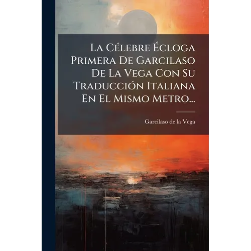La Célebre Écloga Primera De Garcilaso De La Vega Con Su Traducción Italiana En El Mismo Metro...