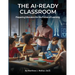 The AI Ready Classroom: Preparing Educators for the Future of Learning