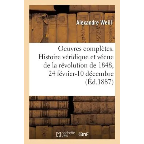 Oeuvres Complètes. Histoire Véridique Et Vécue de la Révolution de 1848, 24 Février-10 Décembre