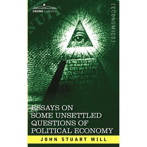 Essays on Some Unsettled Questions of Political Economy