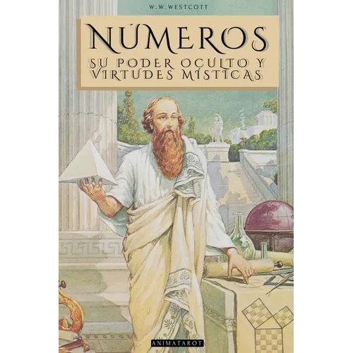 Números: Por William Wynn Westcott. El Mundo Místico de Los Números Y Su Significado Espiritual - Libro de Númerologia Y Gematria - Edición Ilustrada