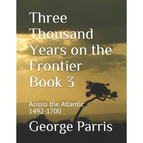 Three Thousand Years on the Frontier Book 3: Across the Atlantic 1492-1700
