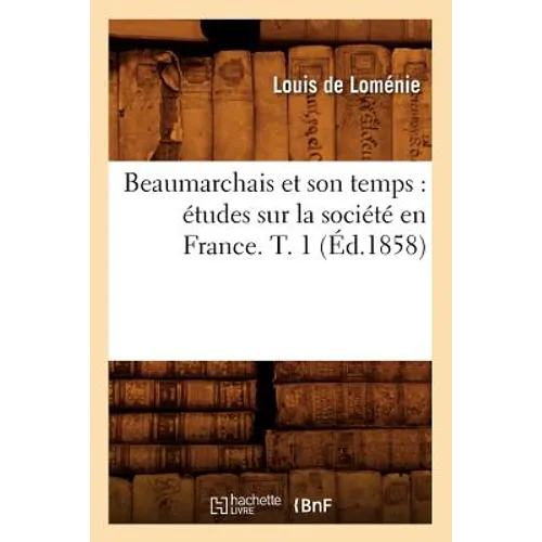 Beaumarchais Et Son Temps: Études Sur La Société En France. T. 1 (Éd.1858) - Paperback