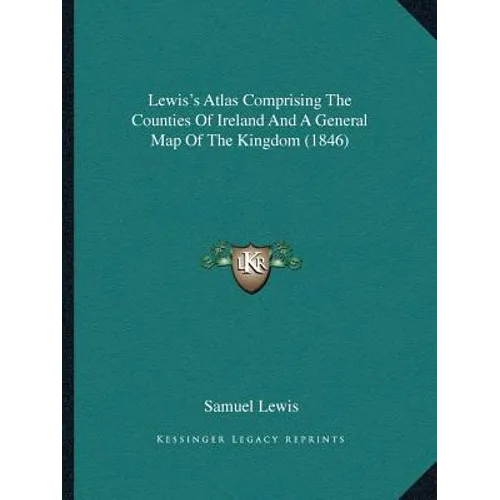 Lewis's Atlas Comprising The Counties Of Ireland And A General Map Of The Kingdom (1846)