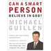 A Can a Smart Person Believe in God?