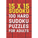 15x15 Sudoku 100 Hard Sudoku Puzzles For Adults: A Compact Travel Friendly Puzzle Book Full of 100 Challenging Mind Blowing Puzzles