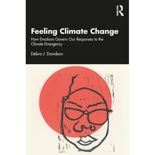Feeling Climate Change: How Emotions Govern Our Responses to the Climate Emergency