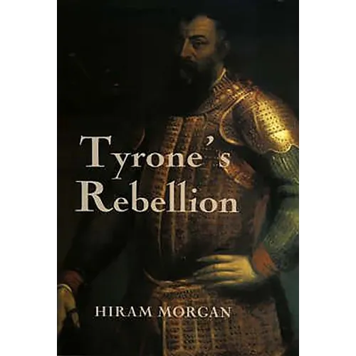 Tyrone's Rebellion: The Outbreak of the Nine Years War in Tudor Ireland