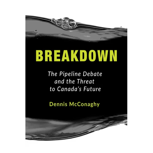 Breakdown: The Pipeline Debate and the Threat to Canada's Future