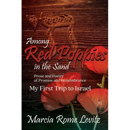 Among Red Poppies in the Sand: Prose and Poetry of Promise and Remembrance, My First Trip to Israel