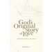 God's Original Story of Love: Timeless Wisdom and Truth