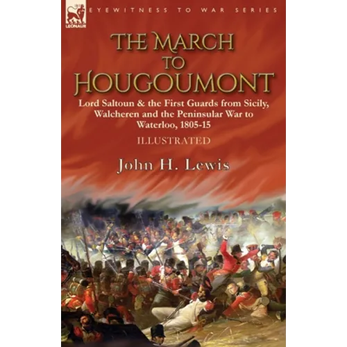 The March to Hougoumont: Lord Saltoun & the First Guards from Sicily, Walcheren and the Peninsular War to Waterloo