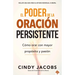 El Poder de la Oración Persistente: Cómo Orar Con Mayor Propósito Y Pasión = The Power of Persistent Prayer