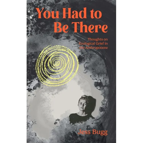 You Had to Be There: Thoughts on Ecological Grief in the Anthropocene