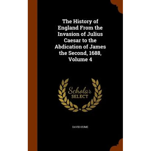The History of England From the Invasion of Julius Caesar to the Abdication of James the Second, 1688, Volume 4