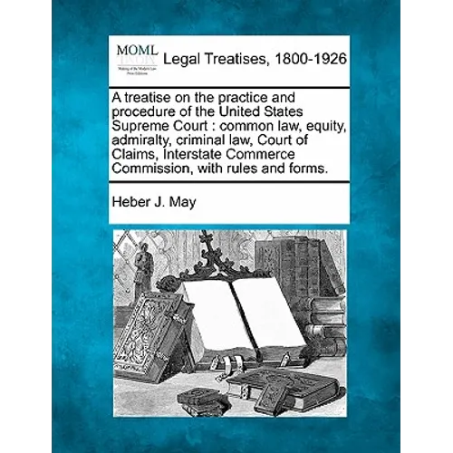 A treatise on the practice and procedure of the United States Supreme Court: common law, equity, admiralty, criminal law, Court of Claims, Interstate