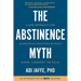 The Abstinence Myth: A New Approach For Overcoming Addiction Without Shame, Judgment, Or Rules