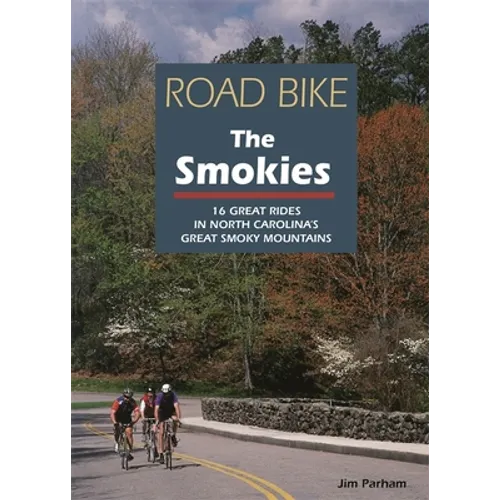 Road Bike the Smokies: 16 Great Rides in North Carolina's Great Smoky Mountains