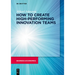 How to Create High-Performing Innovation Teams