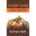 Turkish Salads recipes: the most creative, delicious Turkish Salads With More Than 30 Delicious and Easy Recipes for Healthy Living