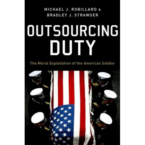 Outsourcing Duty: The Moral Exploitation of the American Soldier