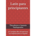 Latín para principiantes: Un completo libro de ejercicios con explicaciones en español