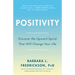 Positivity: Top-Notch Research Reveals the 3-to-1 Ratio That Will Change Your Life