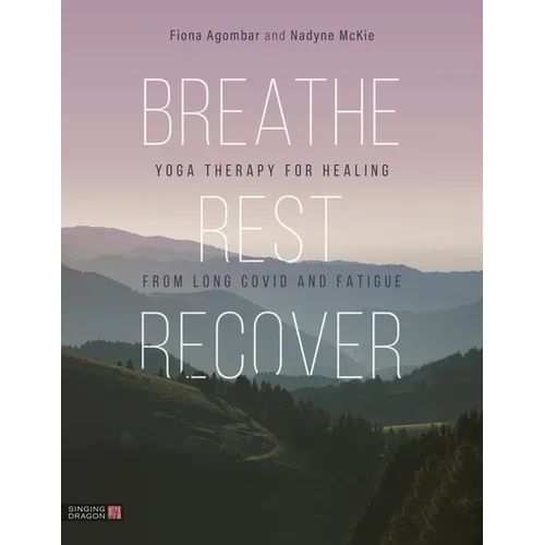 Breathe, Rest, Recover: Yoga Therapy for Healing from Long Covid and Fatigue