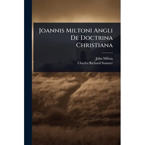 Joannis Miltoni Angli De Doctrina Christiana