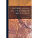 Ancient Mining on the Shores of Lake Superior [microform]