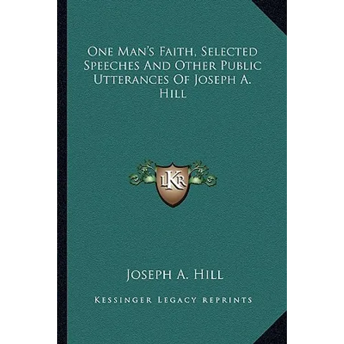 One Man's Faith, Selected Speeches And Other Public Utterances Of Joseph A. Hill