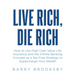 Live Rich, Die Rich: How to Use High Cash Value Life Insurance and the Infinite Banking Concept as a Tax-Free Strategy to Supercharge Your Wealth