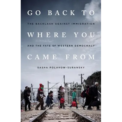 Go Back to Where You Came From: The Backlash Against Immigration and the Fate of Western Democracy
