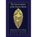 The Incarnation of the Poetic Word: Theological Essays on Poetry & Philosophy - Philosophical Essays on Poetry & Theology