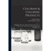 Chlorine & Chlorine Products: Including the Manufacture of Bleaching Powder, Hypochlorites, Chlorates, Etc., With Sections On Bromine, Iodine, and H