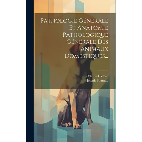 Pathologie Générale Et Anatomie Pathologique Générale Des Animaux Domestiques...