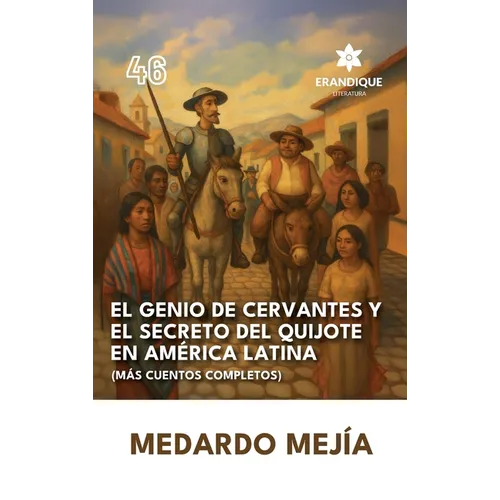 El genio de Cervantes y el secreto del Quijote en América Latina (Más cuentos completos)