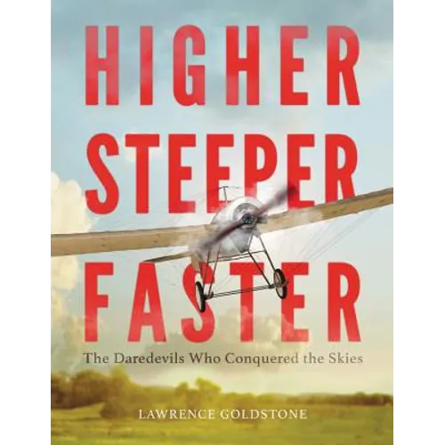 Higher, Steeper, Faster: The Daredevils Who Conquered the Skies