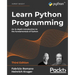 Learn Python Programming: An in-depth introduction to the fundamentals of Python