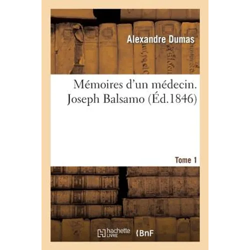 Mémoires d'Un Médecin. Joseph Balsamo.Tome 1