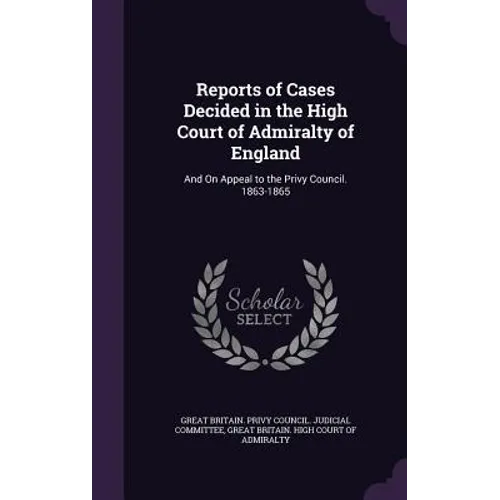 Reports of Cases Decided in the High Court of Admiralty of England: And On Appeal to the Privy Council. 1863-1865